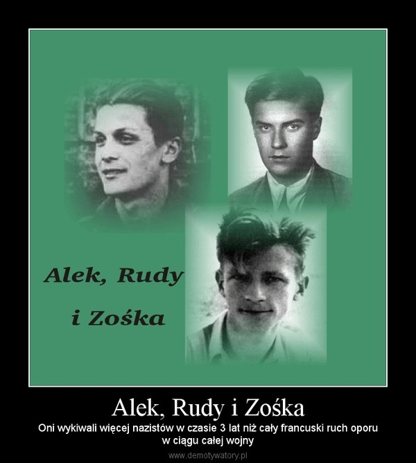 Alek, Rudy i Zośka – Oni wykiwali więcej nazistów w czasie 3 lat niż cały francuski ruch oporuw ciągu całej wojny 