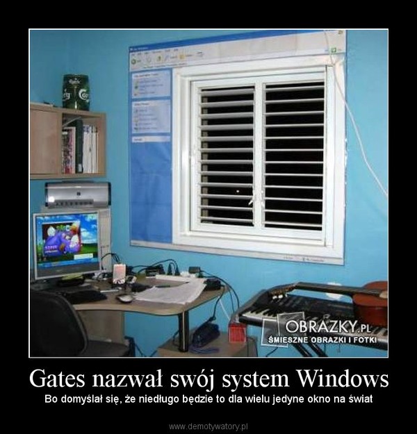 Gates nazwał swój system Windows – Bo domyślał się, że niedługo będzie to dla wielu jedyne okno na świat 