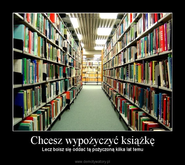 Chcesz wypożyczyć książkę – Lecz boisz się oddać tą pożyczoną kilka lat temu 