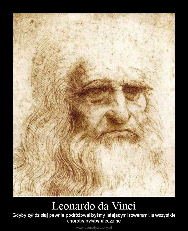 Leonardo da Vinci – Gdyby żył dzisiaj pewnie podróżowalibyśmy latającymi rowerami, a wszystkiechoroby byłyby uleczalne 