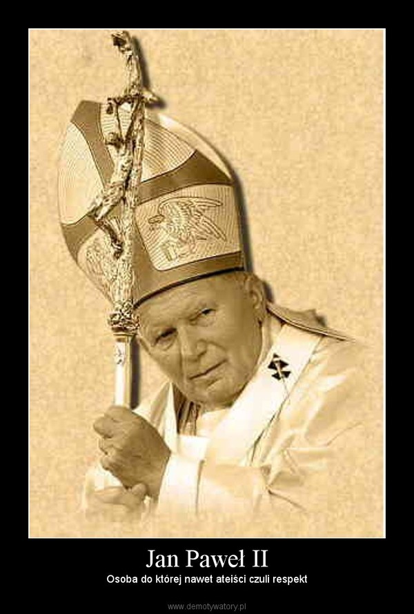 Jan Paweł II – Osoba do której nawet ateiści czuli respekt 