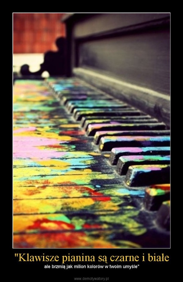 "Klawisze pianina są czarne i białe
