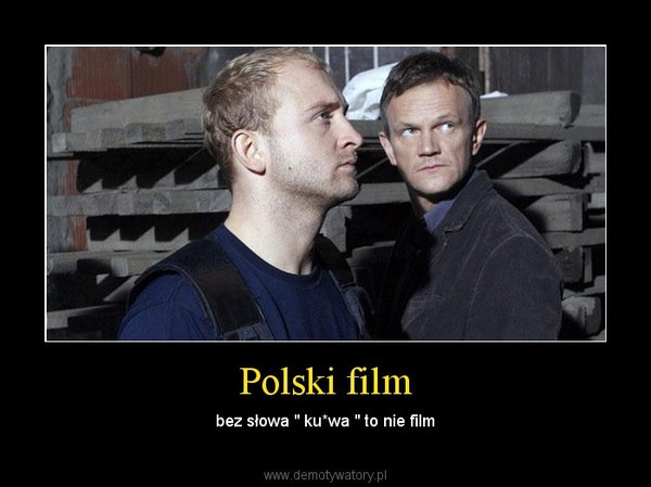 Polski film – bez słowa " ku*wa " to nie film 