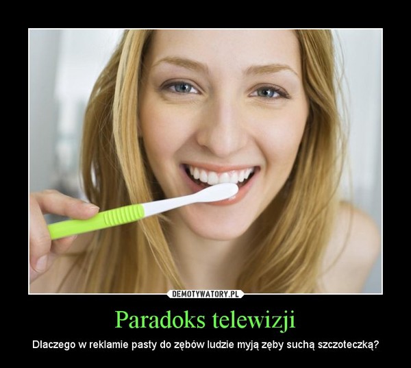 Paradoks telewizji – Dlaczego w reklamie pasty do zębów ludzie myją zęby suchą szczoteczką? 