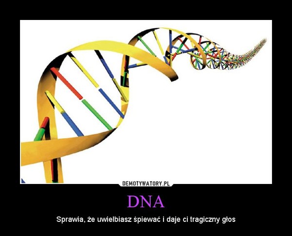DNA – Sprawia, że uwielbiasz śpiewać i daje ci tragiczny głos 