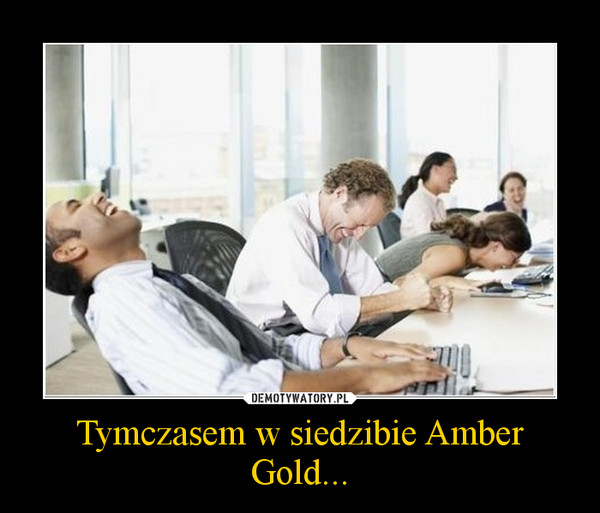 Tymczasem w siedzibie Amber Gold... –  