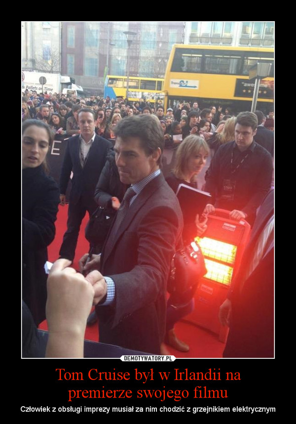 Tom Cruise był w Irlandii napremierze swojego filmu – Człowiek z obsługi imprezy musiał za nim chodzić z grzejnikiem elektrycznym 
