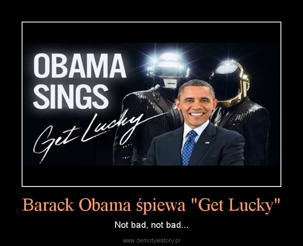 Barack Obama śpiewa "Get Lucky" – Not bad, not bad... 