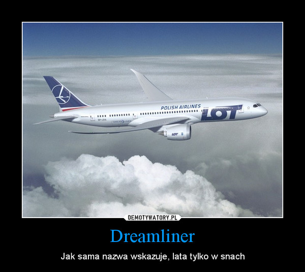Dreamliner – Jak sama nazwa wskazuje, lata tylko w snach 