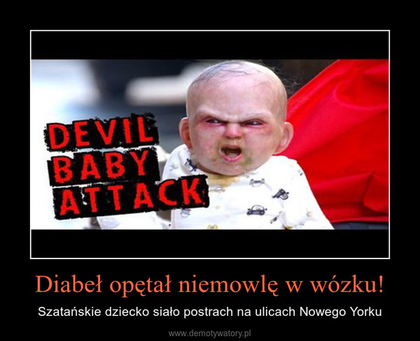 Diabeł opętał niemowlę w wózku! – Szatańskie dziecko siało postrach na ulicach Nowego Yorku 