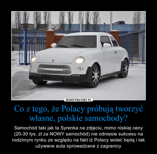 Co z tego, że Polacy próbują tworzyć własne, polskie samochody?