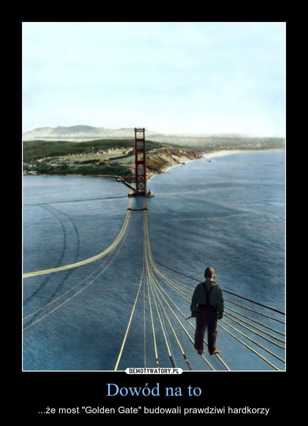 Dowód na to – ...że most "Golden Gate" budowali prawdziwi hardkorzy 