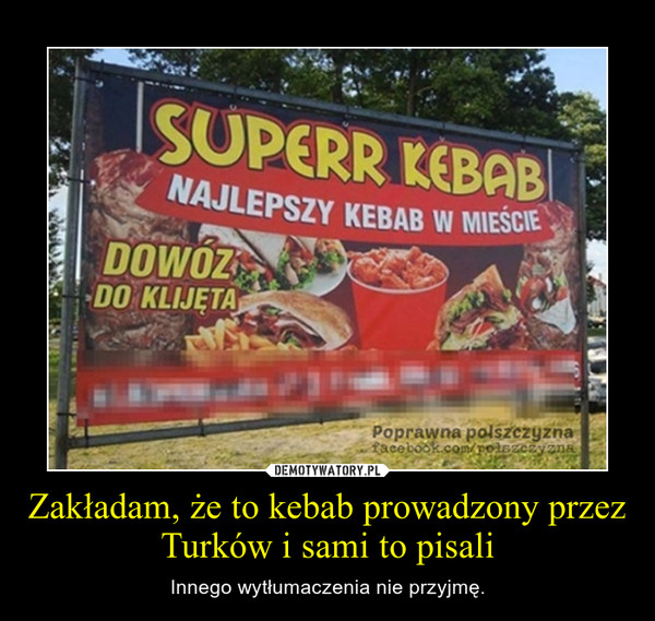 Zakładam, że to kebab prowadzony przez Turków i sami to pisali – Innego wytłumaczenia nie przyjmę. 