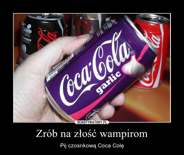 Zrób na złość wampirom – Pij czosnkową Coca Colę 
