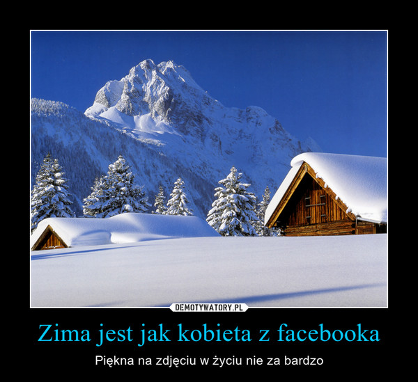 Zima jest jak kobieta z facebooka – Piękna na zdjęciu w życiu nie za bardzo 