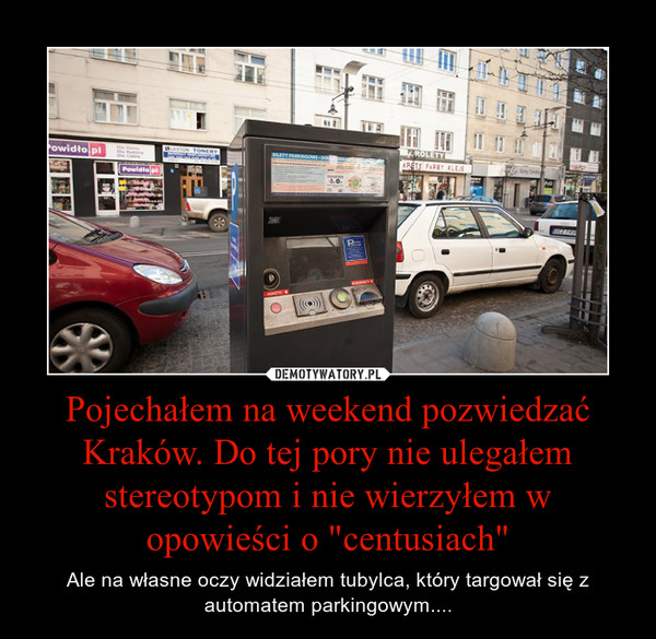 Pojechałem na weekend pozwiedzać Kraków. Do tej pory nie ulegałem stereotypom i nie wierzyłem w opowieści o "centusiach" – Ale na własne oczy widziałem tubylca, który targował się z automatem parkingowym.... 
