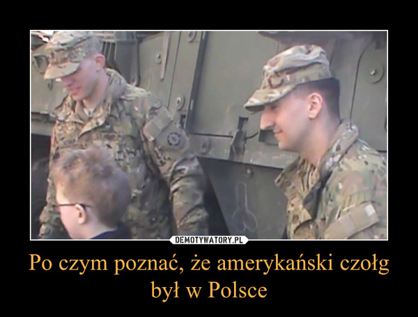 Po czym poznać, że amerykański czołg był w Polsce –  