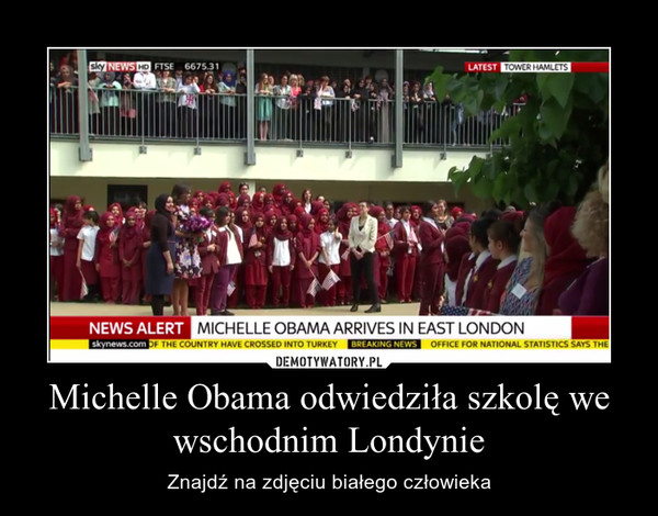 Michelle Obama odwiedziła szkolę we wschodnim Londynie – Znajdź na zdjęciu białego człowieka 