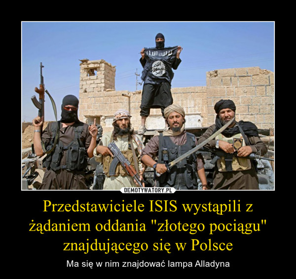 Przedstawiciele ISIS wystąpili z żądaniem oddania "złotego pociągu" znajdującego się w Polsce – Ma się w nim znajdować lampa Alladyna 