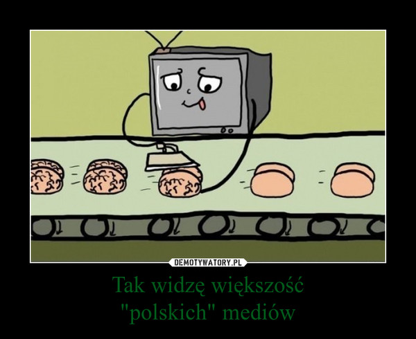 Tak widzę większość"polskich" mediów –  