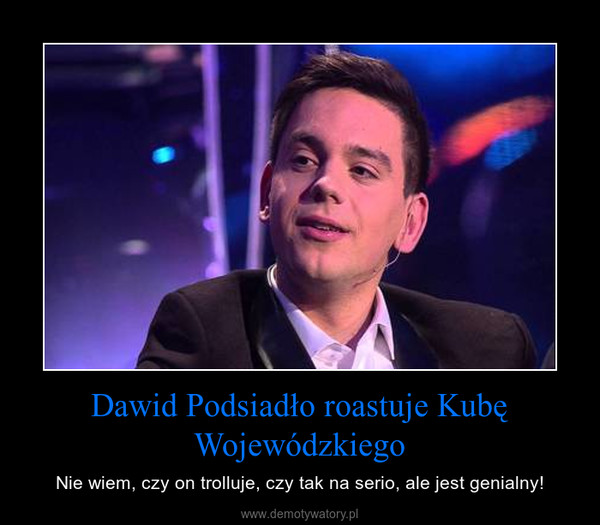 Dawid Podsiadło roastuje Kubę Wojewódzkiego – Nie wiem, czy on trolluje, czy tak na serio, ale jest genialny! 