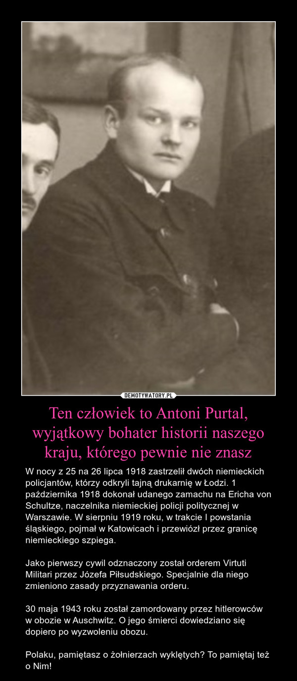 Ten człowiek to Antoni Purtal, wyjątkowy bohater historii naszego kraju, którego pewnie nie znasz