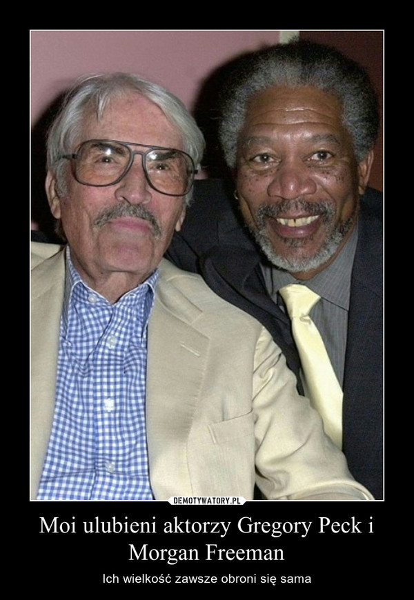 Moi ulubieni aktorzy Gregory Peck i Morgan Freeman
