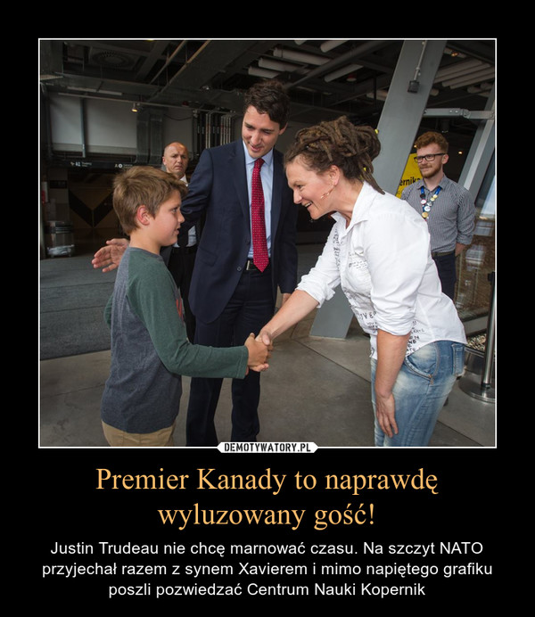 Premier Kanady to naprawdęwyluzowany gość! – Justin Trudeau nie chcę marnować czasu. Na szczyt NATO przyjechał razem z synem Xavierem i mimo napiętego grafiku poszli pozwiedzać Centrum Nauki Kopernik 