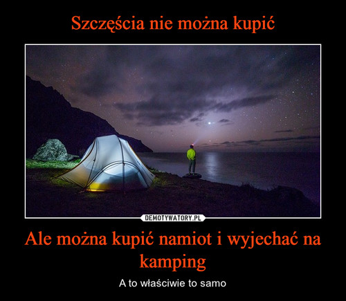 Szczęścia nie można kupić Ale można kupić namiot i wyjechać na kamping