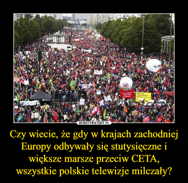 Czy wiecie, że gdy w krajach zachodniej Europy odbywały się stutysięczne i większe marsze przeciw CETA, wszystkie polskie telewizje milczały?