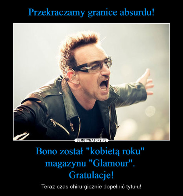 Bono został "kobietą roku" magazynu "Glamour". Gratulacje! – Teraz czas chirurgicznie dopełnić tytułu! 