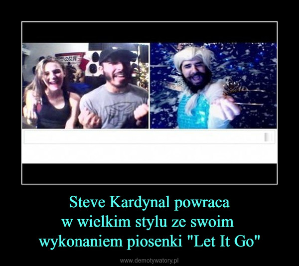 Steve Kardynal powracaw wielkim stylu ze swoim wykonaniem piosenki "Let It Go" –  