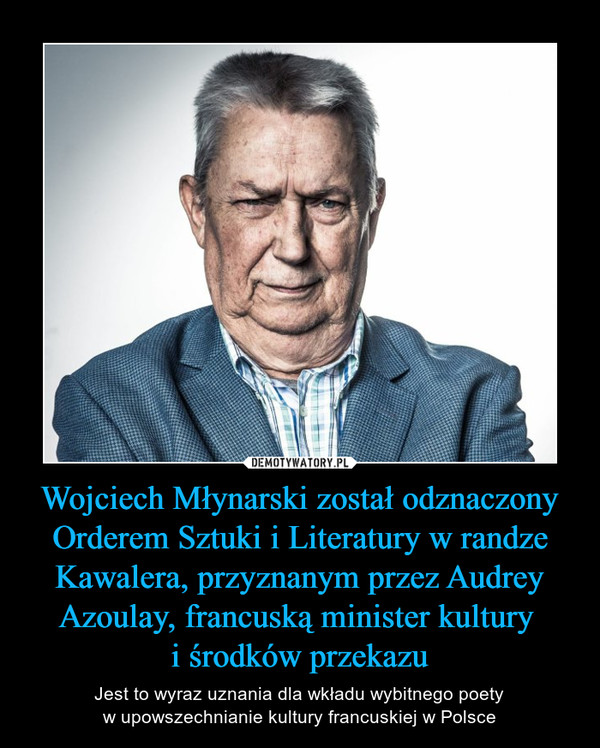 Wojciech Młynarski został odznaczony Orderem Sztuki i Literatury w randze Kawalera, przyznanym przez Audrey Azoulay, francuską minister kultury 
i środków przekazu