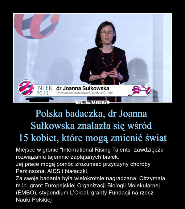 Polska badaczka, dr Joanna 
Sułkowska znalazła się wśród 
15 kobiet, które mogą zmienić świat