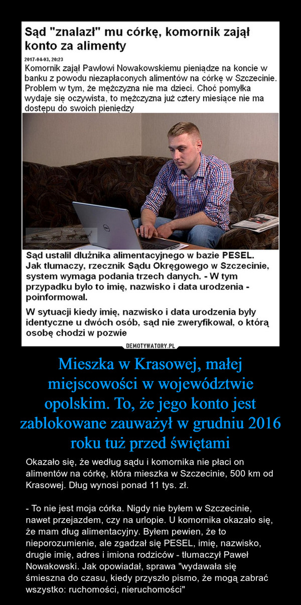 Mieszka w Krasowej, małej miejscowości w województwie opolskim. To, że jego konto jest zablokowane zauważył w grudniu 2016 roku tuż przed świętami