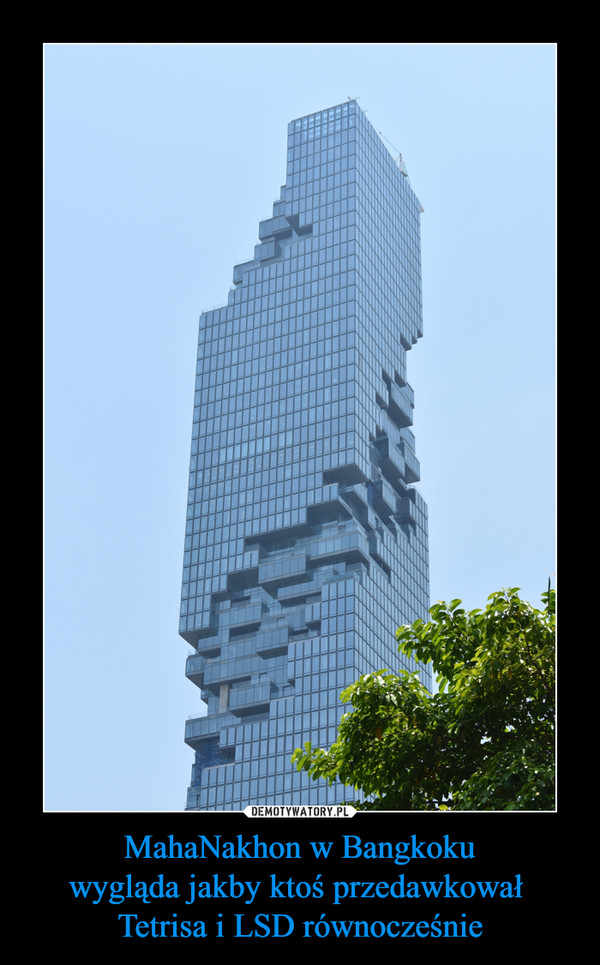 MahaNakhon w Bangkoku
wygląda jakby ktoś przedawkował 
Tetrisa i LSD równocześnie