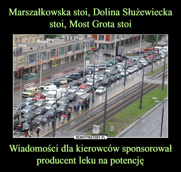 Marszałkowska stoi, Dolina Służewiecka stoi, Most Grota stoi Wiadomości dla kierowców sponsorował producent leku na potencję