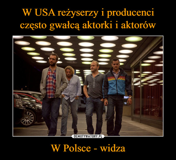 W USA reżyserzy i producenci często gwałcą aktorki i aktorów W Polsce - widza