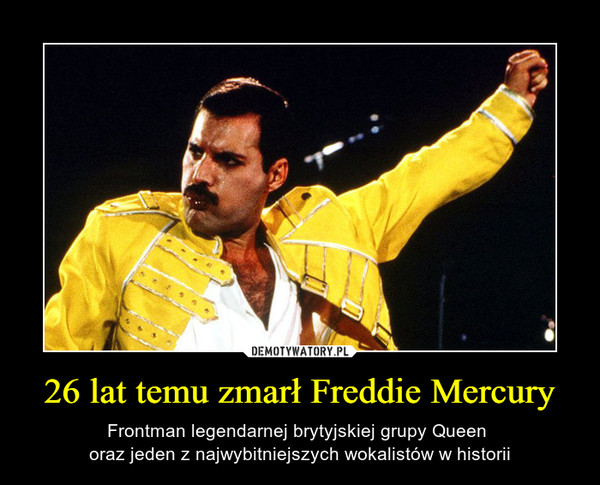26 lat temu zmarł Freddie Mercury – Frontman legendarnej brytyjskiej grupy Queen oraz jeden z najwybitniejszych wokalistów w historii 