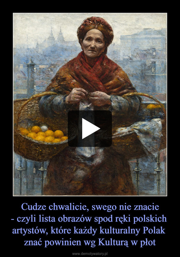 Cudze chwalicie, swego nie znacie- czyli lista obrazów spod ręki polskich artystów, które każdy kulturalny Polak znać powinien wg Kulturą w płot –  