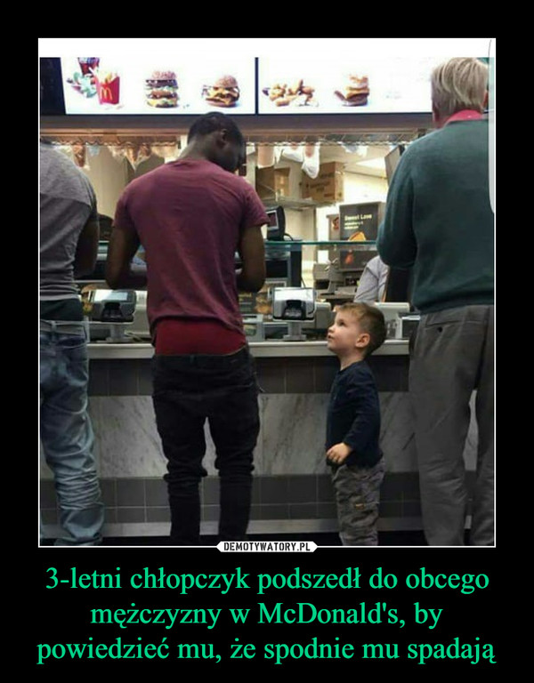 3-letni chłopczyk podszedł do obcego mężczyzny w McDonald's, by powiedzieć mu, że spodnie mu spadają –  
