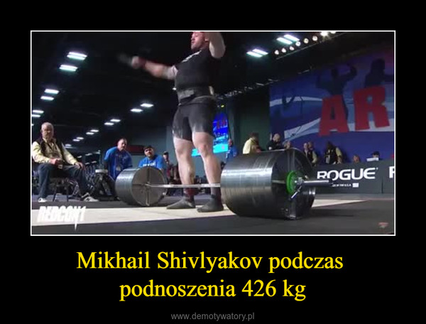 Mikhail Shivlyakov podczas podnoszenia 426 kg –  
