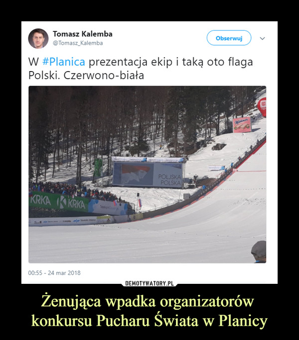 Żenująca wpadka organizatorów konkursu Pucharu Świata w Planicy –  Tomasz Kalemba W Planica prezentacja ekip i taką oto flaga Polski. Czerwono-biała