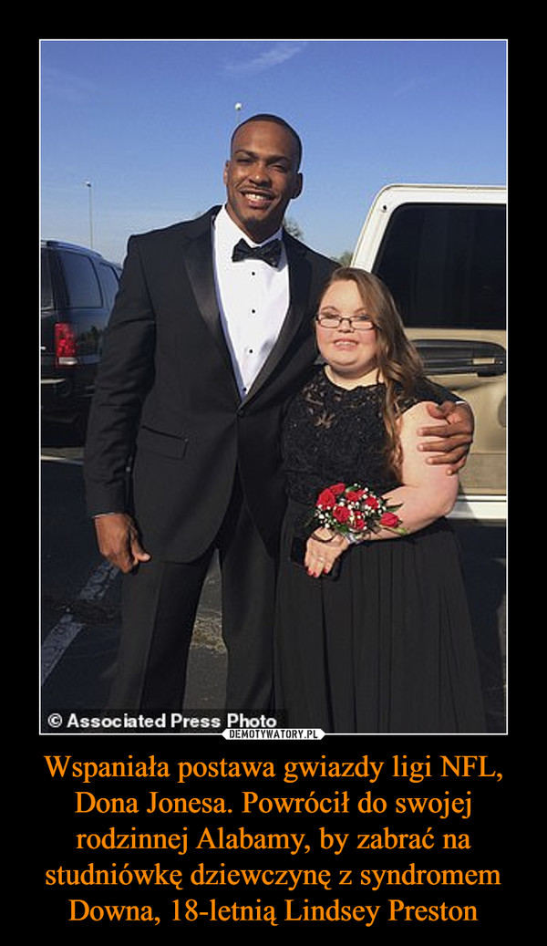 Wspaniała postawa gwiazdy ligi NFL, Dona Jonesa. Powrócił do swojej rodzinnej Alabamy, by zabrać na studniówkę dziewczynę z syndromem Downa, 18-letnią Lindsey Preston