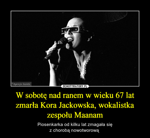 W sobotę nad ranem w wieku 67 lat zmarła Kora Jackowska, wokalistka zespołu Maanam