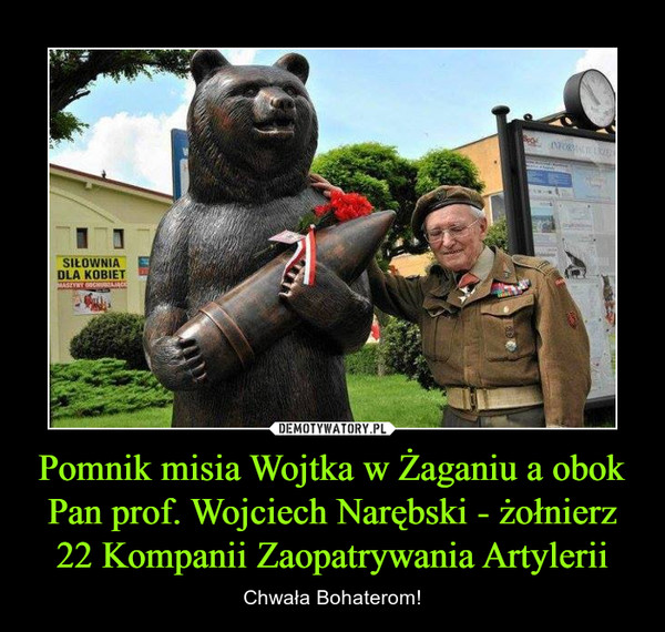 Pomnik misia Wojtka w Żaganiu a obok Pan prof. Wojciech Narębski - żołnierz 22 Kompanii Zaopatrywania Artylerii