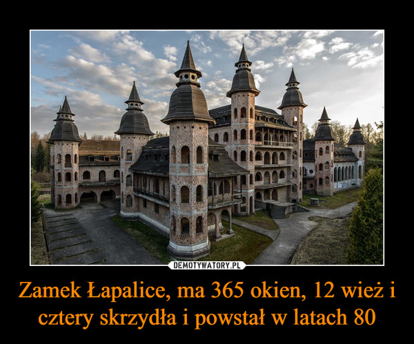 Zamek Łapalice, ma 365 okien, 12 wież i cztery skrzydła i powstał w latach 80 –  