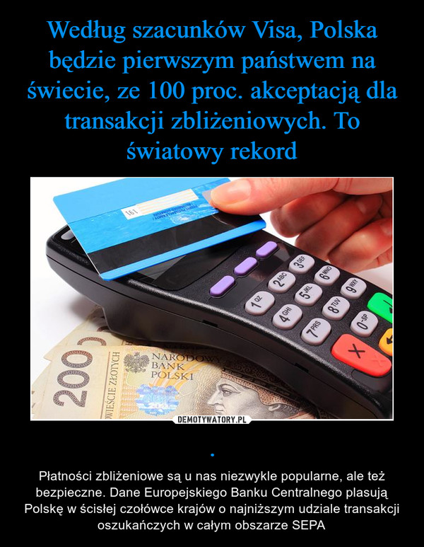 Według szacunków Visa, Polska będzie pierwszym państwem na świecie, ze 100 proc. akceptacją dla transakcji zbliżeniowych. To światowy rekord .