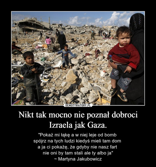 Nikt tak mocno nie poznał dobroci Izraela jak Gaza.