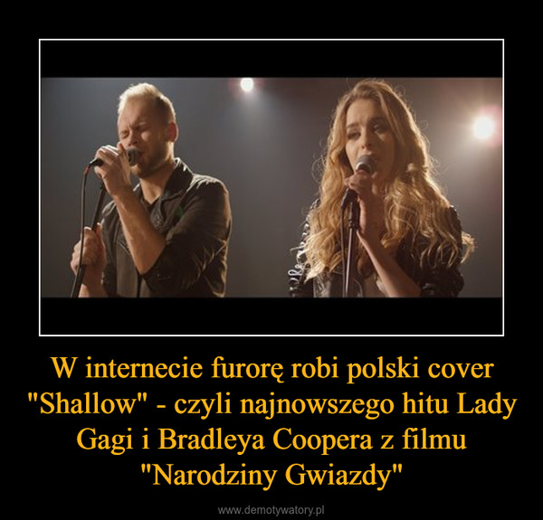 W internecie furorę robi polski cover "Shallow" - czyli najnowszego hitu Lady Gagi i Bradleya Coopera z filmu "Narodziny Gwiazdy" –  